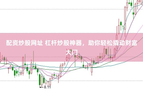 配资炒股网址 杠杆炒股神器，助你轻松撬动财富大门