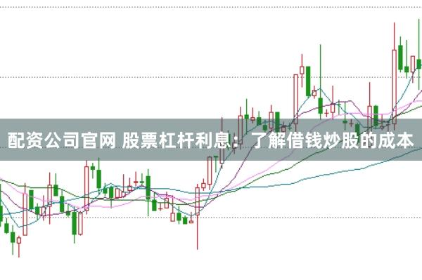 配资公司官网 股票杠杆利息:了解借钱炒股的成本